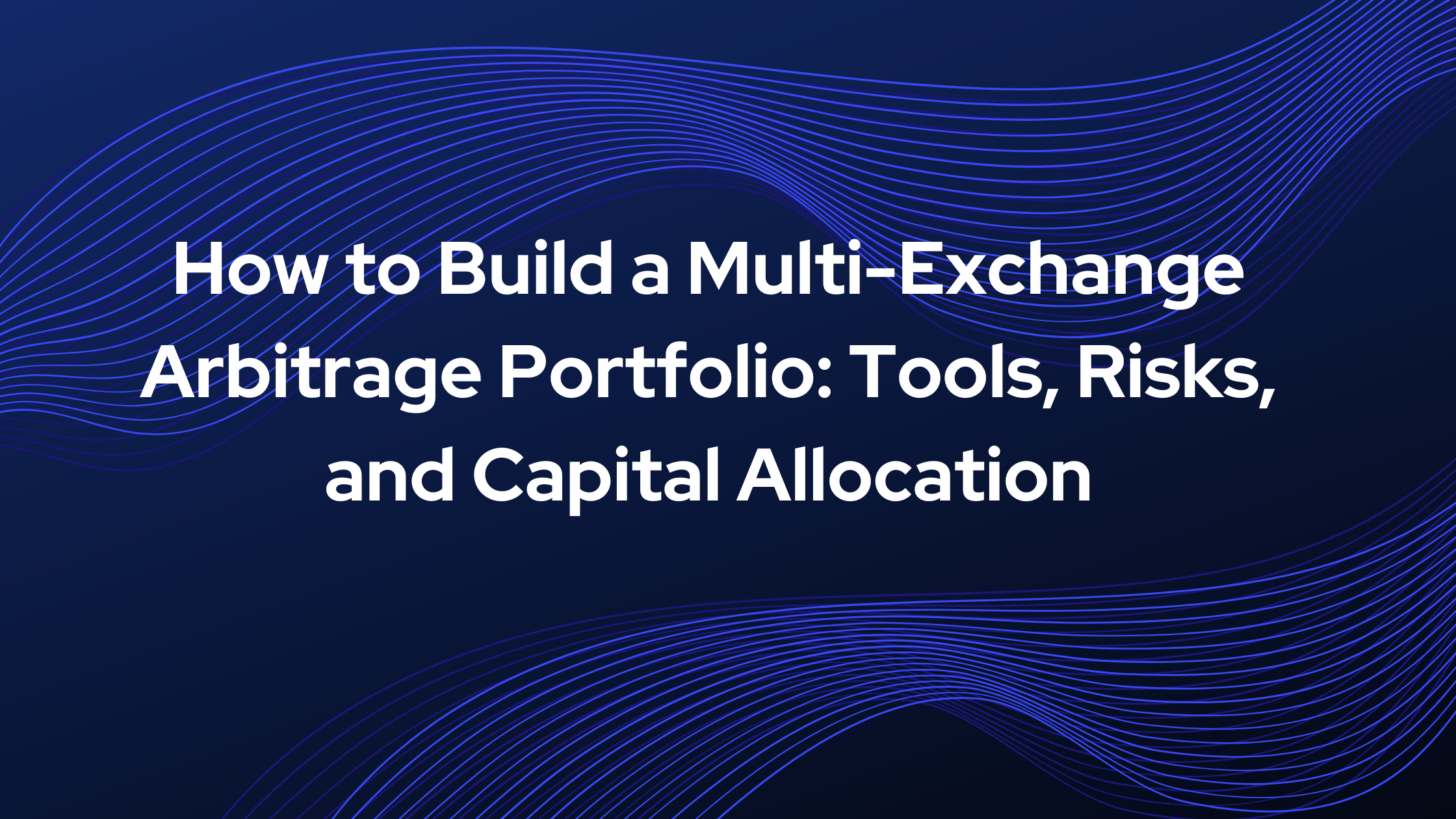 How to Build a Multi-Exchange Arbitrage Portfolio: Tools, Risks, and Capital&nbsp;Allocation